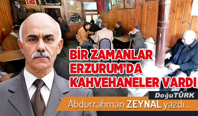 BİR ZAMANLAR ERZURUM'DA KAHVEHANELER VARDI ​​​​​​​