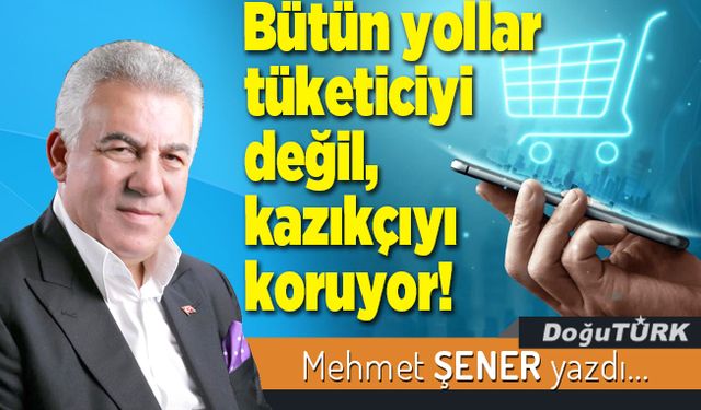 Bütün yollar tüketiciyi değil, kazıkçıyı koruyor!