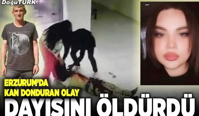 Erzurum'da genç kız gece tartıştığı dayısını öldürdü!