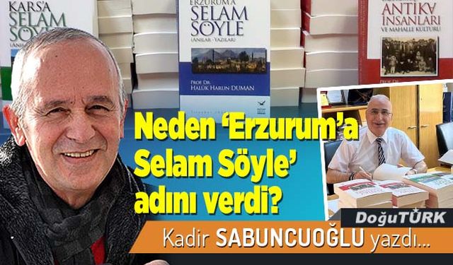 Neden ‘Erzurum’a Selam Söyle’ adını verdi?