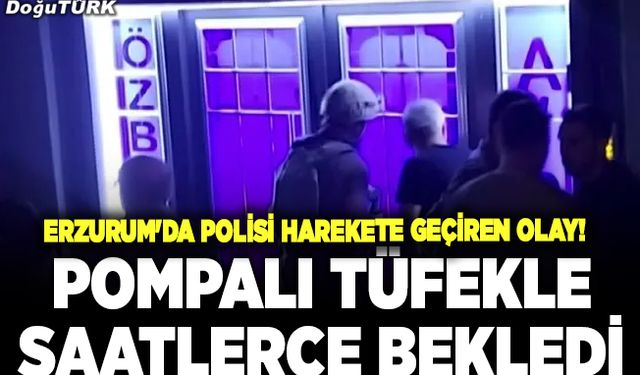 Erzurum'da polisi harekete geçiren olay!