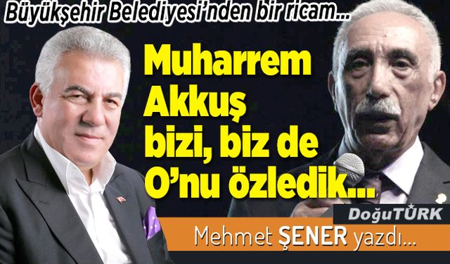 Muharrem Akkuş bizi, biz de O’nu özledik…
