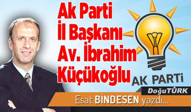 Ak Parti İl Başkanı Av. İbrahim Küçükoğlu