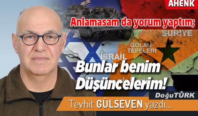 Anlamasam da yorum yaptım; Bunlar benim Düşüncelerim!
