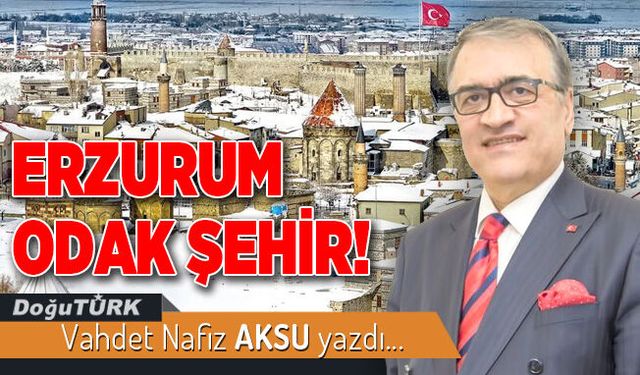 ERZURUM ODAK ŞEHİR!