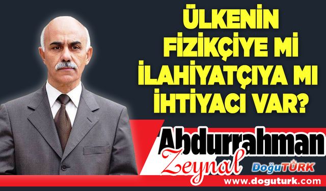 ÜLKENİN FİZİKÇİYEMİ İLAHİYATÇIYAMI İHTİYACI VAR?