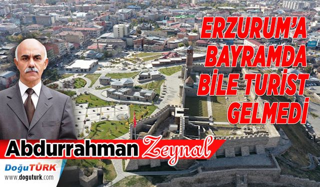 ERZURUM’A BAYRAMDA BİLE TURİST GELMEDİ