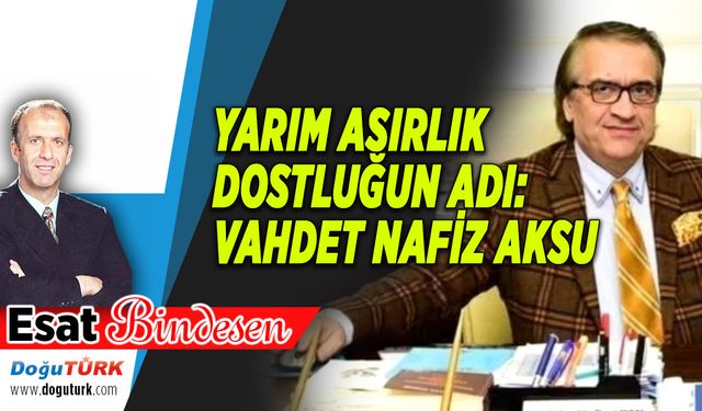 YARIM ASIRLIK DOSTLUĞUN ADI: VAHDET NAFİZ AKSU