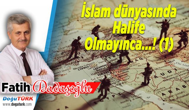 İslam dünyasında Halife Olmayınca...! (1)