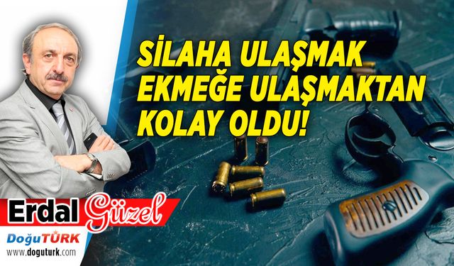 SİLAHA ULAŞMAK EKMEĞE ULAŞMAKTAN KOLAY OLDU!