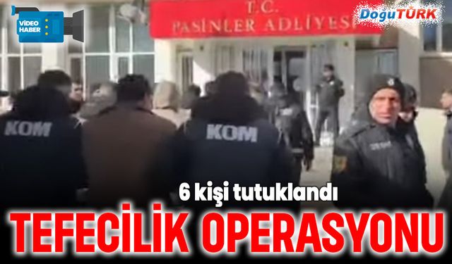 Erzurum merkezli tefecilik operasyonu: 6 tutuklama