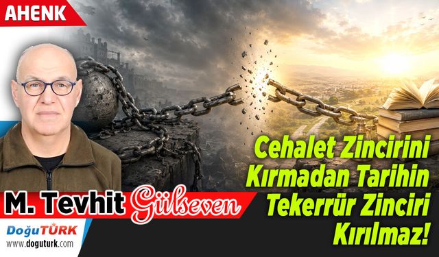 Cehalet Zincirini Kırmadan Tarihin Tekerrür Zinciri Kırılmaz