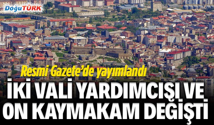 Erzurum’un mülki kadrosunda değişim rüzgârı