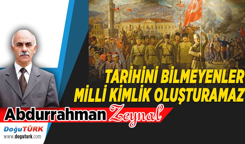 TARİHİNİ BİLMEYENLER MİLLİ KİMLİK OLUŞTURAMAZ