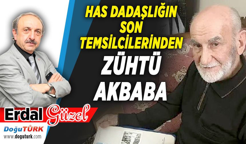 HAS DADAŞLIĞIN SON TEMSİLCİLERİNDEN ZÜHTÜ AKBABA