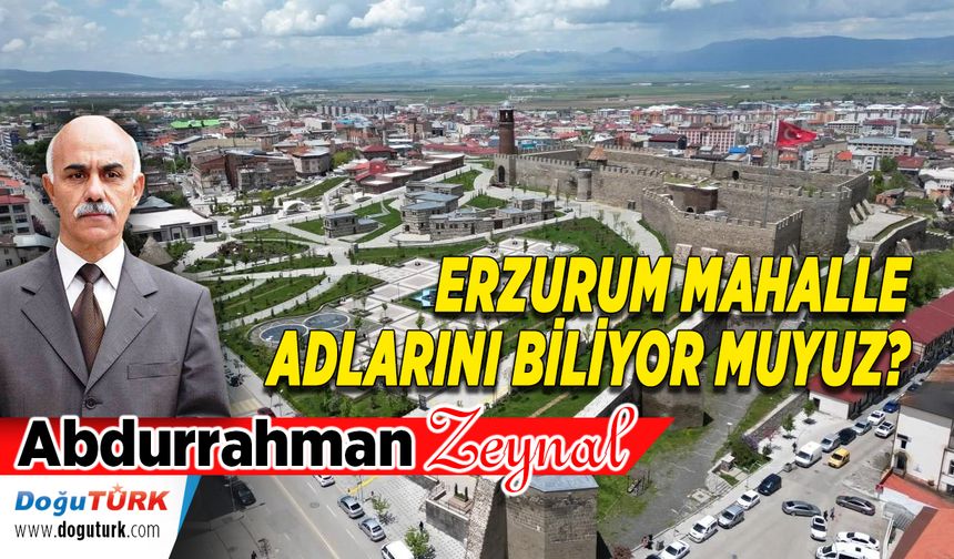 ERZURUM MAHALLE ADLARINI BİLİYOR MUYUZ?