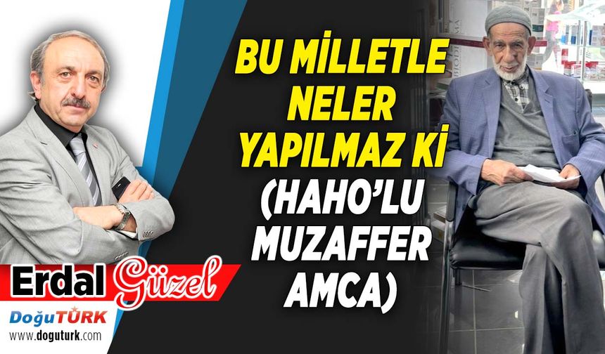 BU MİLLETLE NELER YAPILMAZ Kİ (HAHO’LU MUZAFFER AMCA)