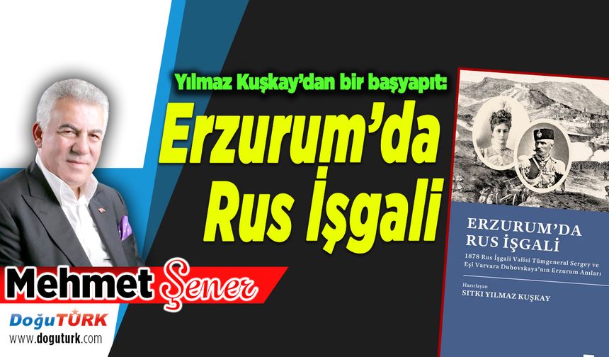 Yılmaz Kuşkay’dan bir başyapıt: Erzurum’da Rus İşgali