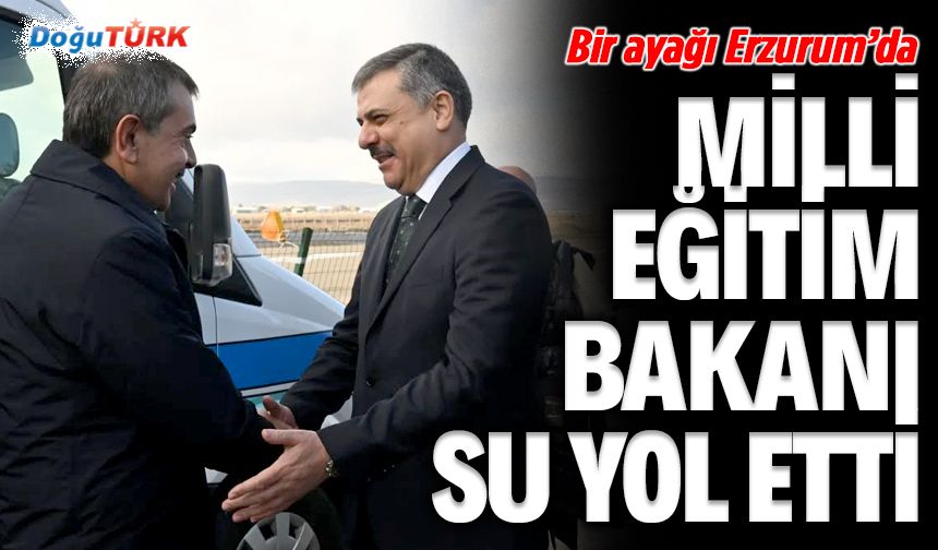 Bir ayağı Erzurum’da; Milli Eğitim Bakanı su yol etti