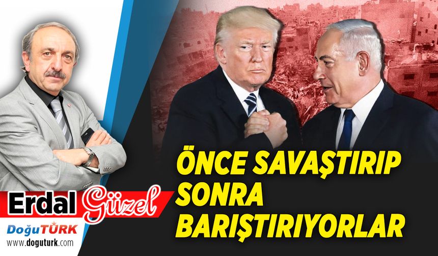 ÖNCE SAVAŞTIRIP SONRA BARIŞTIRIYORLAR