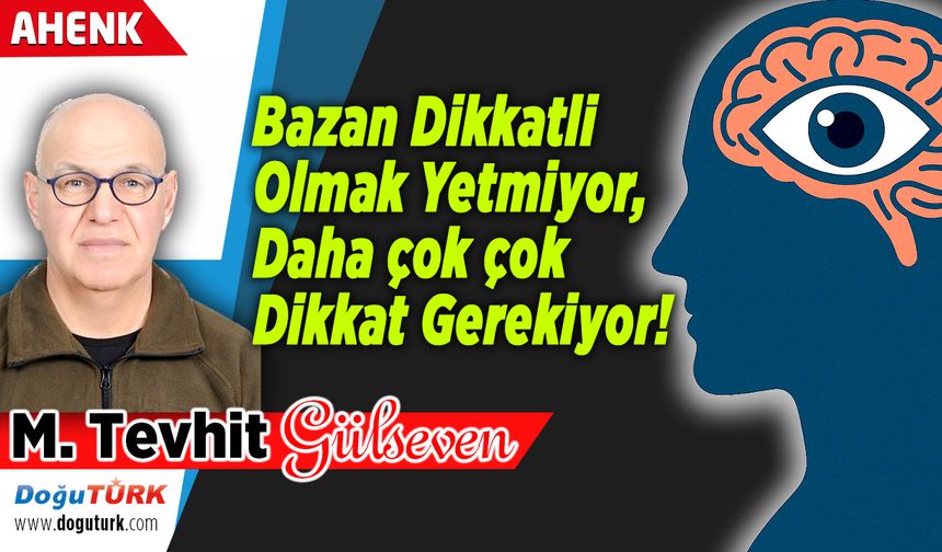 Bazan Dikkatli Olmak Yetmiyor, Daha çok Dikkat Gerekiyor!