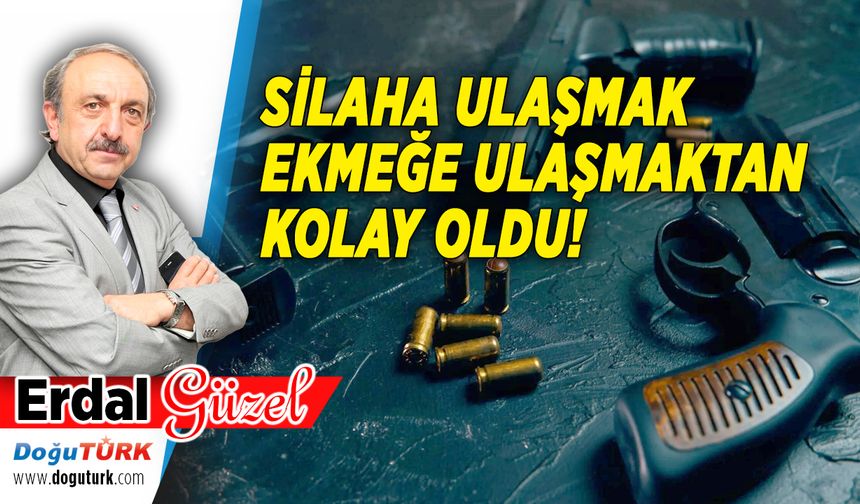 SİLAHA ULAŞMAK EKMEĞE ULAŞMAKTAN KOLAY OLDU!