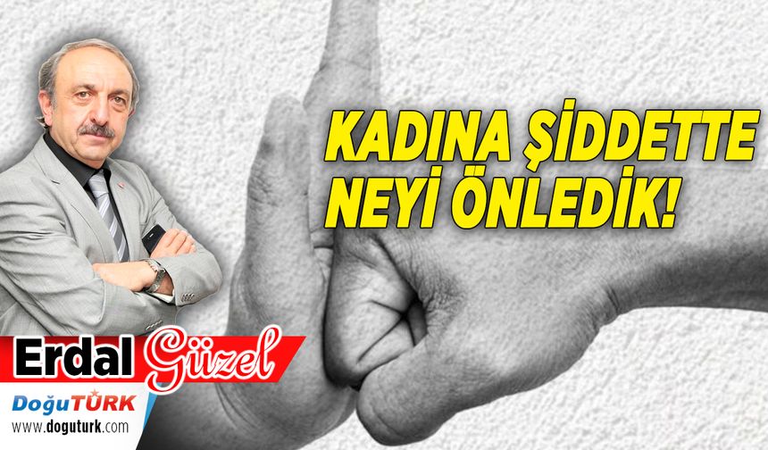 KADINA ŞİDDETTE NEYİ ÖNLEDİK!..