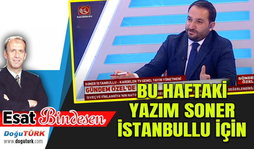 BU HAFTAKİ YAZIM SONER İSTANBULLU İÇİN