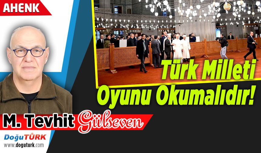 Türk Milleti Oyunu Okumalıdır!..