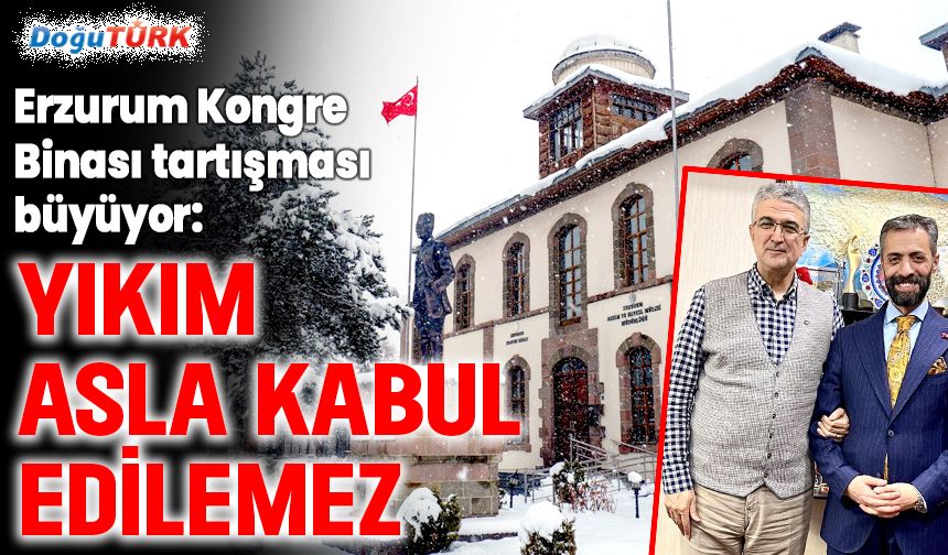 Erzurum Kongre Binası tartışması büyüyor