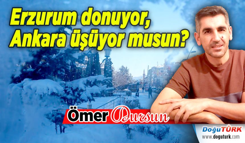 Erzurum donuyor, Ankara üşüyor musun?