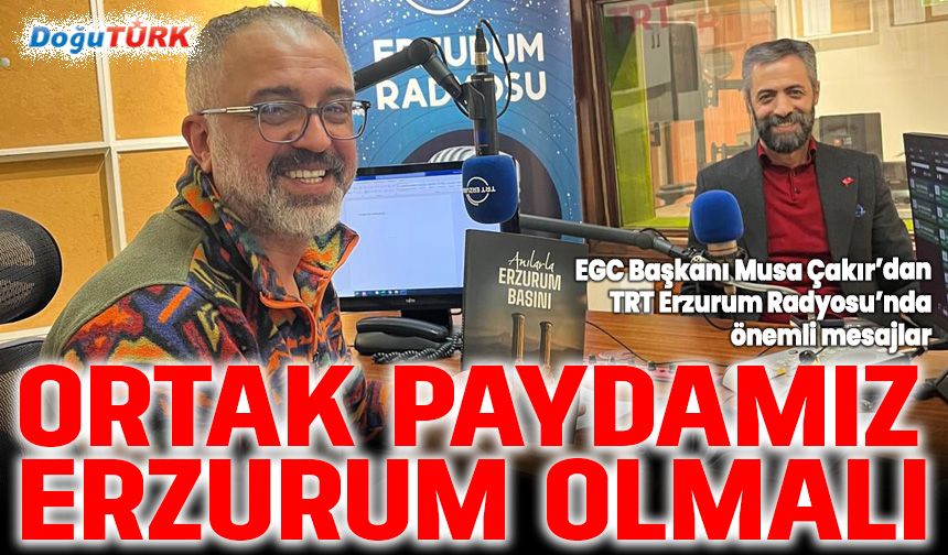 Çakır: Ortak paydamız Erzurum olmalı
