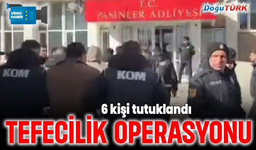 Erzurum merkezli tefecilik operasyonu: 6 tutuklama