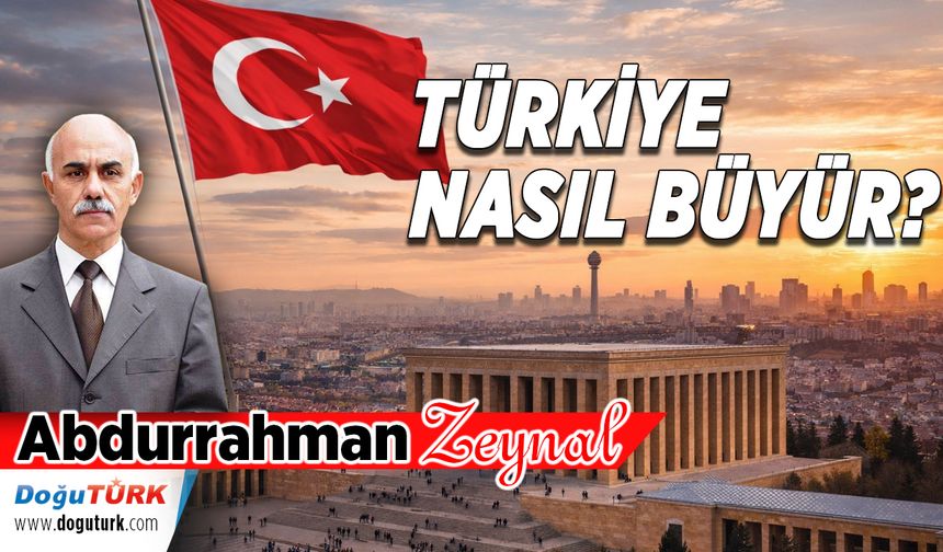 TÜRKİYE NASIL BÜYÜR?