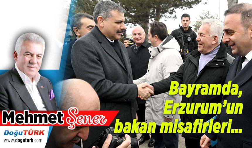 Bayramda, Erzurum’un bakan misafirleri…