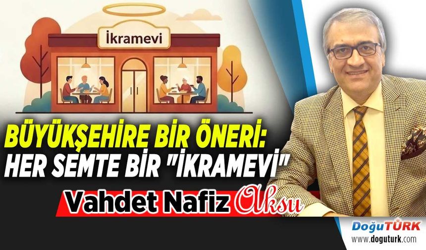 BÜYÜKŞEHİRE BİR ÖNERİ: HER SEMTE BİR "İKRAMEVİ"