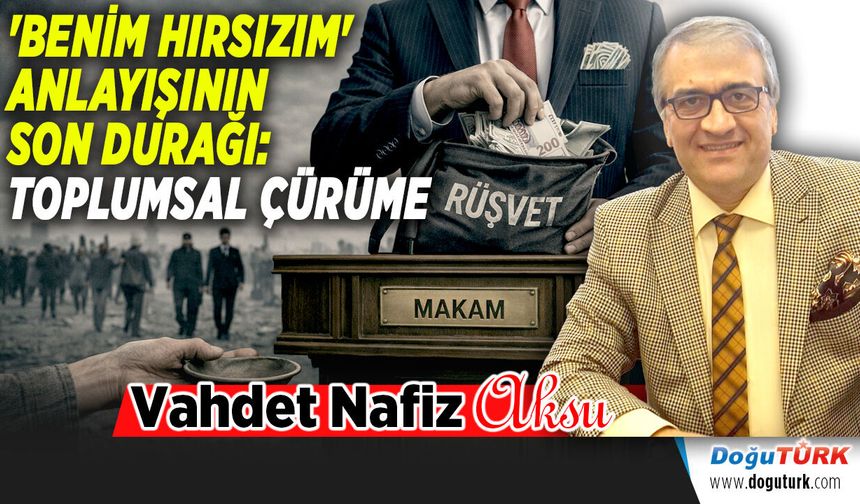'BENİM HIRSIZIM' ANLAYIŞININ SON DURAĞI: TOPLUMSAL ÇÜRÜME