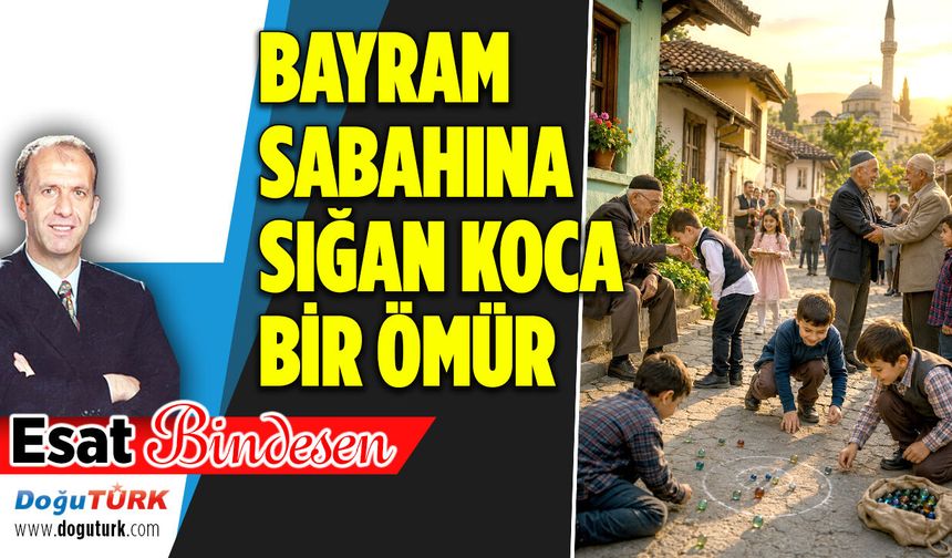 BAYRAM SABAHINA SIĞAN KOCA BİR ÖMÜR