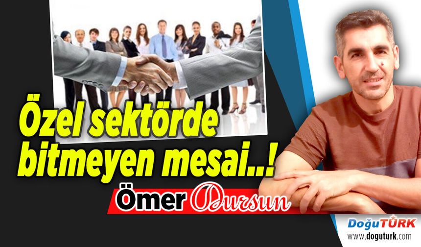 Özel sektörde bitmeyen mesai..!