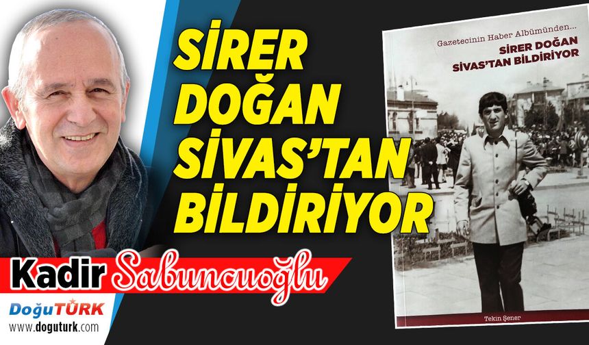 SİRER DOĞAN SİVAS’TAN BİLDİRİYOR