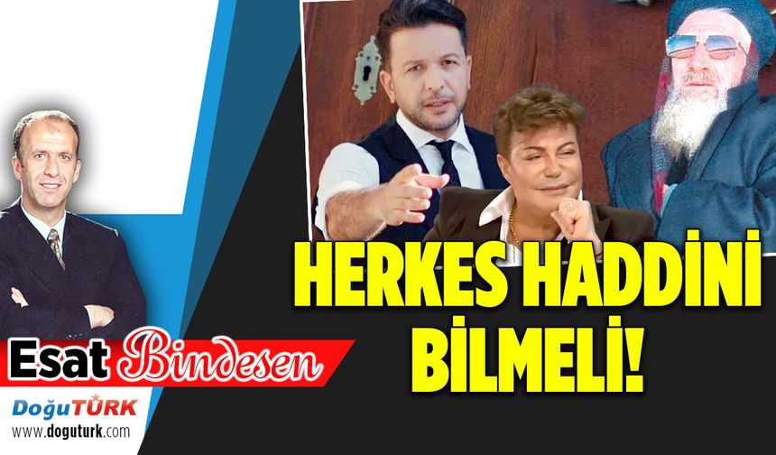 HERKES HADDİNİ BİLMELİ!