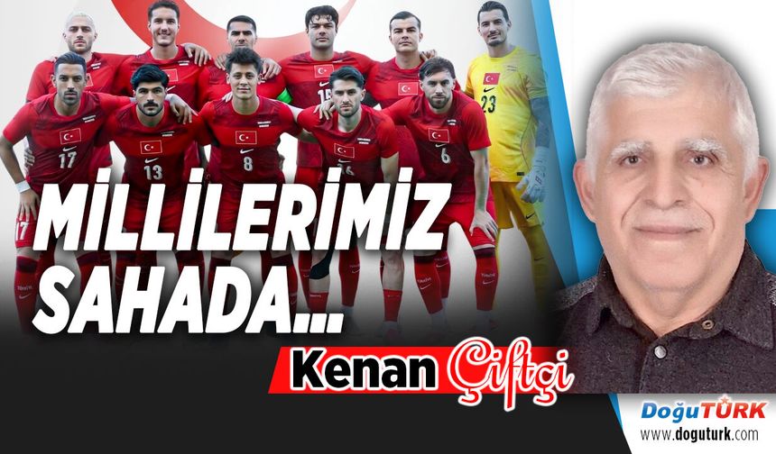 MİLLİLERİMİZ SAHADA…