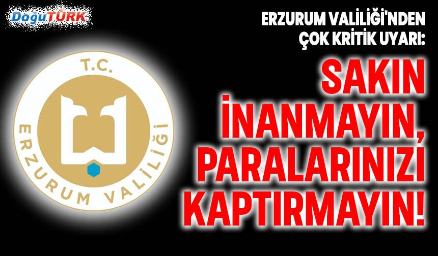 Erzurum Valiliği'nden dolandırıcılık uyarısı