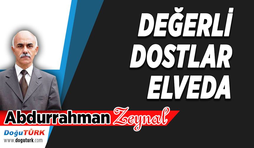 DEĞERLİ DOSTLAR ELVEDA