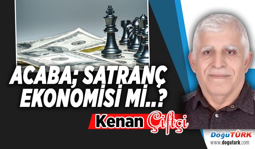 ACABA; SATRANÇ EKONOMİSİ Mİ..?