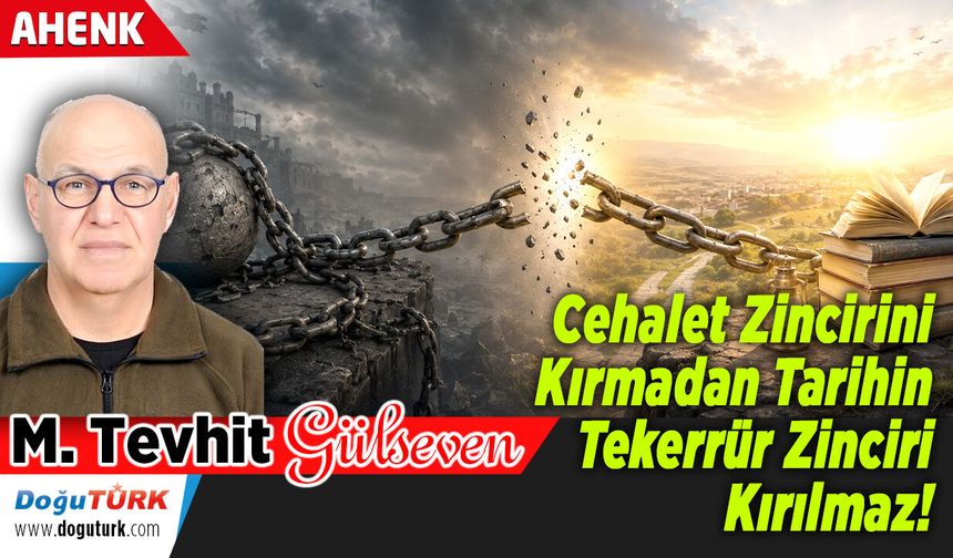 Cehalet Zincirini Kırmadan Tarihin Tekerrür Zinciri Kırılmaz