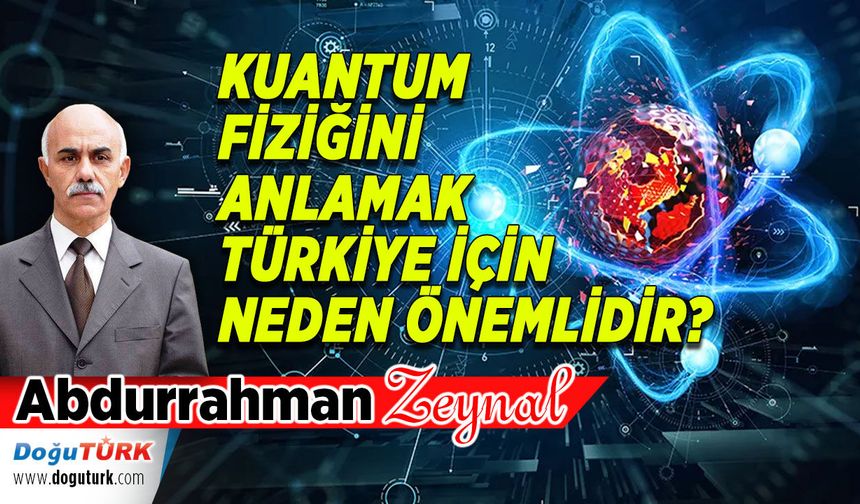 KUANTUM FİZİĞİNİ ANLAMAK TÜRKİYE İÇİN NEDEN ÖNEMLİDİR?