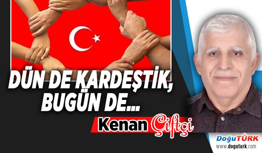 DÜN DE KARDEŞTİK, BUGÜN DE…