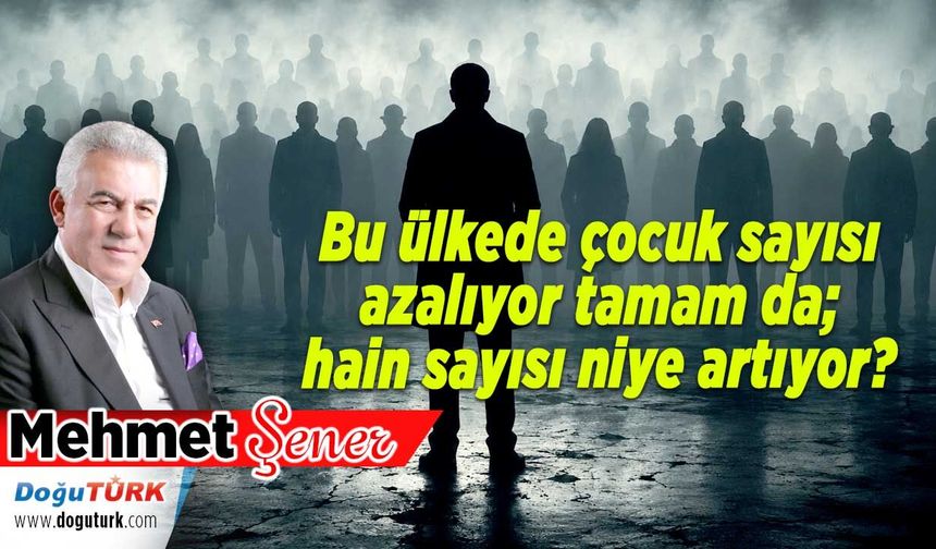 Bu ülkede çocuk sayısı azalıyor, hain sayısı niye artıyor?