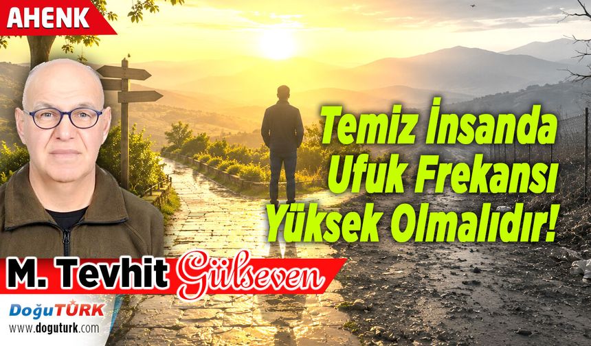Temiz İnsanda Ufuk Frekansı Yüksek Olmalıdır!